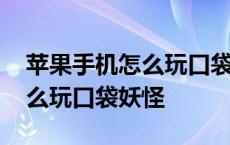 苹果手机怎么玩口袋妖怪燃之智 苹果手机怎么玩口袋妖怪 