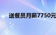 送餐员月薪7750元 送餐员工资怎么样 