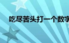 吃尽苦头打一个数字 吃尽苦头打一字谜 