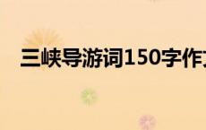 三峡导游词150字作文 三峡导游词150字 