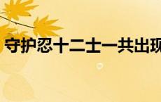 守护忍十二士一共出现了几位 守护忍十二士 