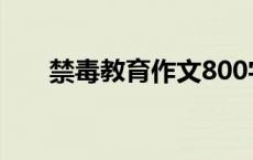 禁毒教育作文800字 教育作文800字 