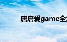 唐唐爱game全集 唐唐爱game 