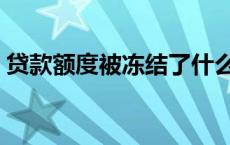 贷款额度被冻结了什么时候能解封 贷款额度 