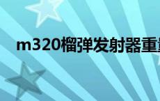 m320榴弹发射器重量 m320榴弹发射器 