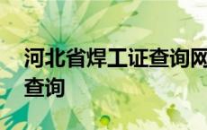 河北省焊工证查询网上查询 河北焊工证网上查询 