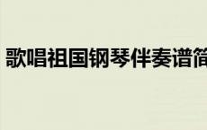 歌唱祖国钢琴伴奏谱简谱 歌唱祖国钢琴伴奏 