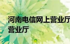 河南电信网上营业厅官网登录 河南电信网上营业厅 