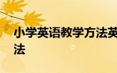 小学英语教学方法英文表达 小学英语教学方法 