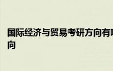 国际经济与贸易考研方向有哪些学校 国际经济与贸易考研方向 