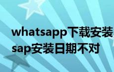 whatsapp下载安装日期错误怎么解决 whatsap安装日期不对 