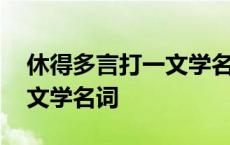 休得多言打一文学名词歇后语 休得多言打一文学名词 