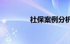 社保案例分析范文 社保案 