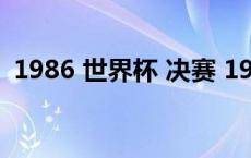 1986 世界杯 决赛 1986年世界杯决赛阵容 