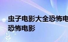 虫子电影大全恐怖电影有哪些 虫子电影大全恐怖电影 