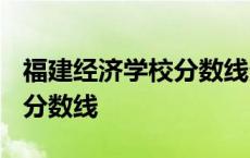 福建经济学校分数线多少2022 福建经济学校分数线 