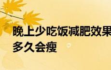 晚上少吃饭减肥效果怎么样 晚上少吃饭坚持多久会瘦 