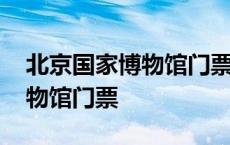 北京国家博物馆门票需要预约吗 北京国家博物馆门票 