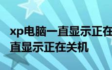 xp电脑一直显示正在关机怎么回事 xp电脑一直显示正在关机 