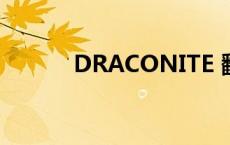 DRACONITE 翻译 draconite 