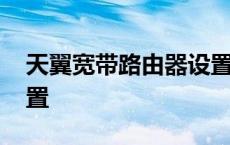 天翼宽带路由器设置密码 天翼宽带路由器设置 