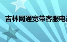 吉林网通宽带客服电话 网通宽带客服电话 