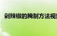 剁辣椒的腌制方法视频 剁辣椒的腌制方法 