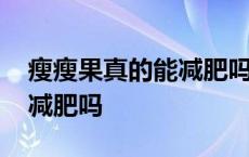 瘦瘦果真的能减肥吗太难喝了 瘦瘦果真的能减肥吗 