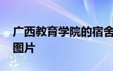 广西教育学院的宿舍图片 广西教育学院宿舍图片 