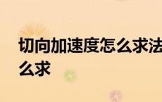 切向加速度怎么求法向加速度 切向加速度怎么求 