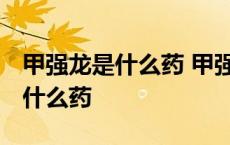 甲强龙是什么药 甲强龙治疗什么病 甲强龙是什么药 