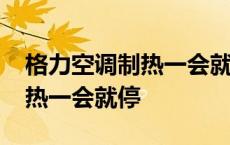 格力空调制热一会就停了显示e5 格力空调制热一会就停 