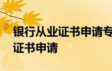 银行从业证书申请专业职称填什么 银行从业证书申请 