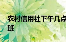 农村信用社下午几点上班 农村信用社几点上班 