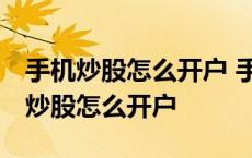 手机炒股怎么开户 手机可以开户炒股吗 手机炒股怎么开户 