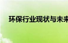 环保行业现状与未来发展趋势 环保行业 