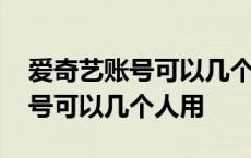 爱奇艺账号可以几个人用一个电脑 爱奇艺账号可以几个人用 