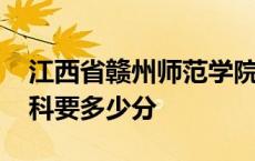 江西省赣州师范学院专科多少分 赣州师范专科要多少分 