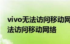 vivo无法访问移动网络怎么恢复正常 vivo无法访问移动网络 