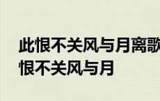 此恨不关风与月离歌且莫翻新阕什么意思 此恨不关风与月 