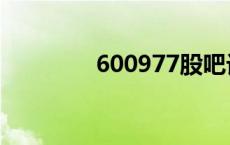 600977股吧讨论 600977 