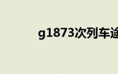 g1873次列车途经站点 g1873 