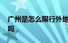 广州是怎么限行外地车牌的 广州限外地车牌吗 
