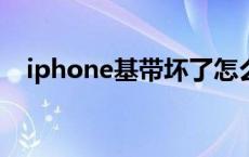 iphone基带坏了怎么办 基带坏了怎么办 