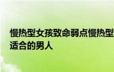 慢热型女孩致命弱点慢热型女孩适合什么男生? 慢热型女孩适合的男人 