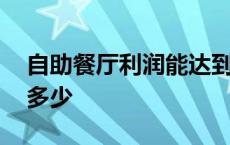 自助餐厅利润能达到多少 自助餐厅一年利润多少 