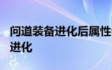 问道装备进化后属性会随之成长嘛? 问道装备进化 