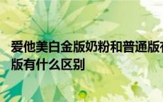 爱他美白金版奶粉和普通版有什么不同 爱他美白金版和普通版有什么区别 