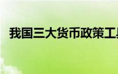 我国三大货币政策工具 三大货币政策工具 