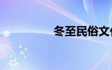 冬至民俗文化 冬至民俗 